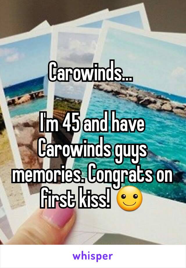 Carowinds... 

I'm 45 and have Carowinds guys memories. Congrats on first kiss! ☺️