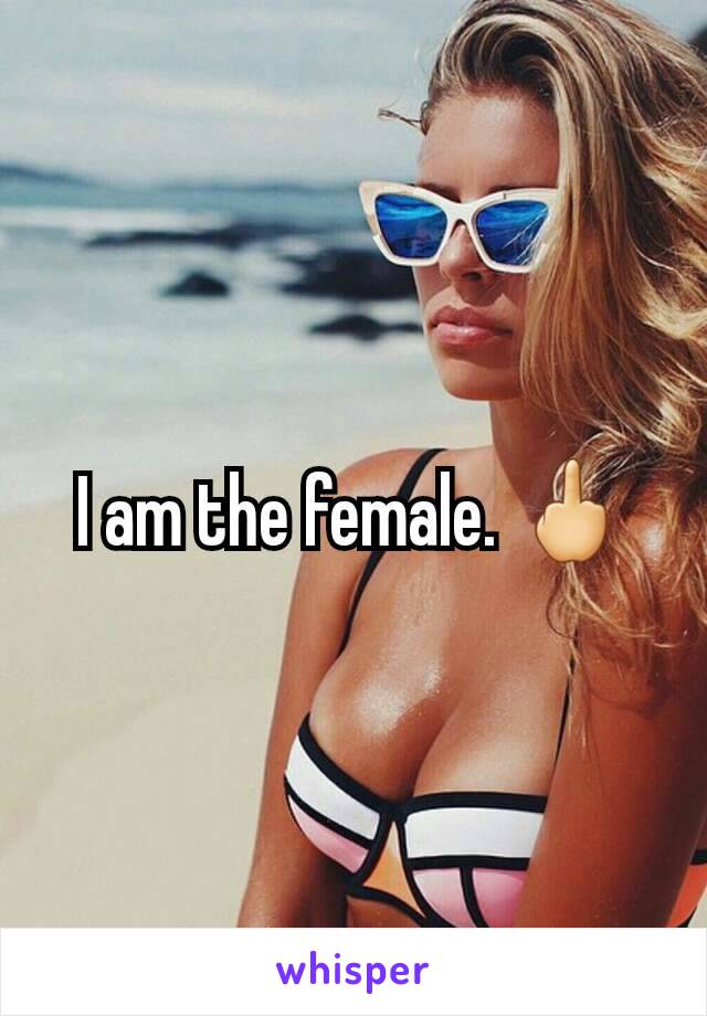 I am the female. 🖕