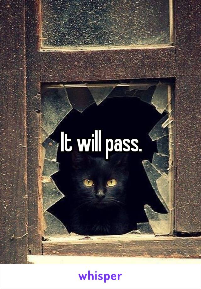 It will pass.