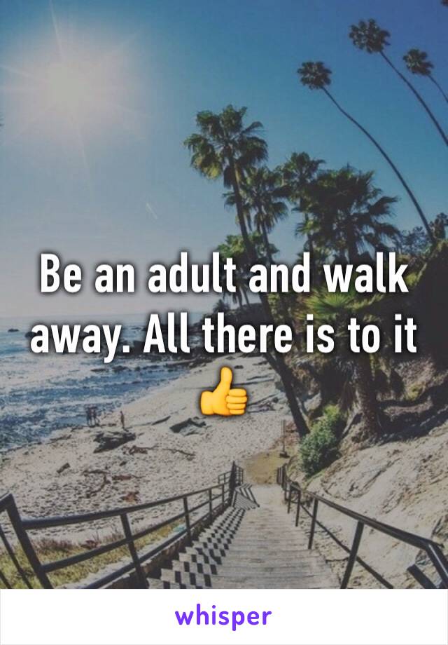 Be an adult and walk away. All there is to it 👍