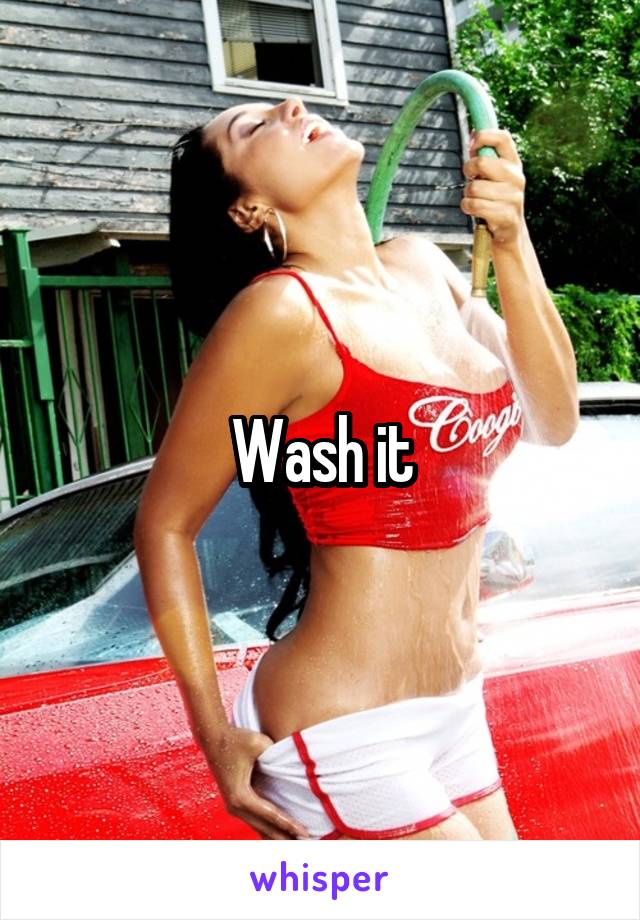 Wash it