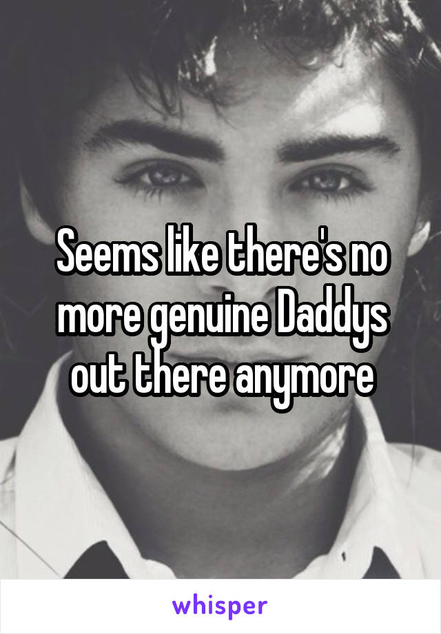 Seems like there's no more genuine Daddys out there anymore