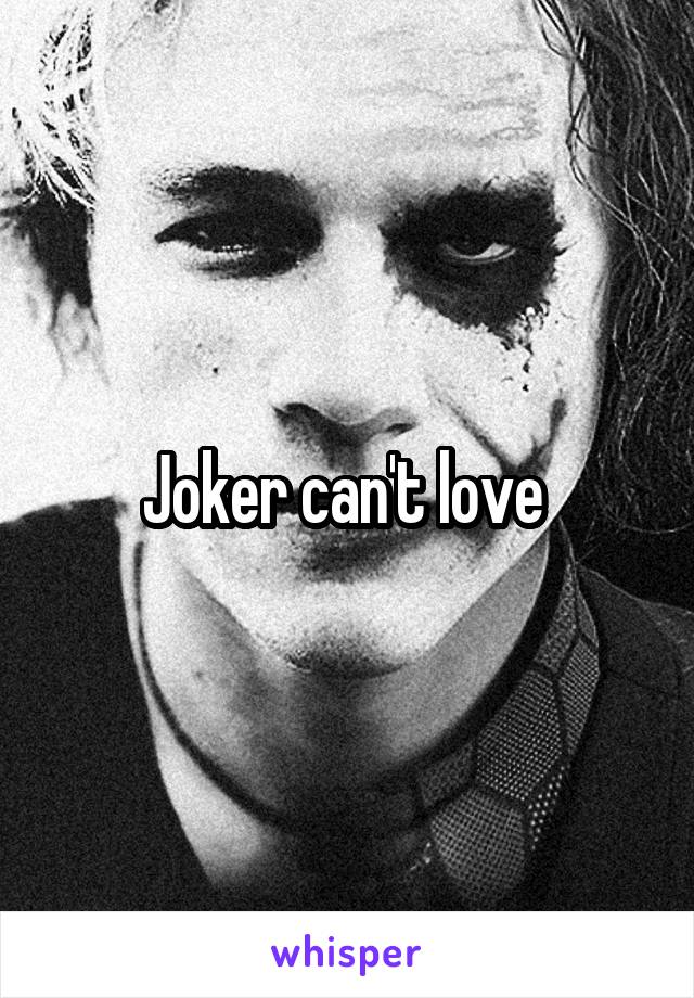 Joker can't love 