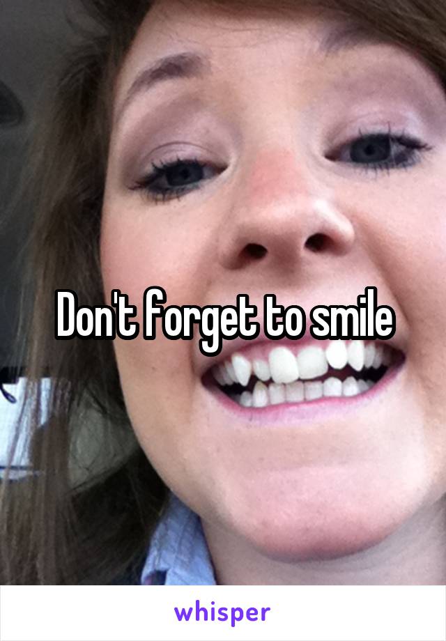 Don't forget to smile