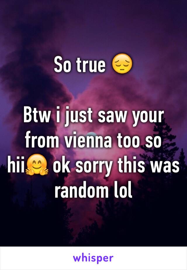 So true 😔

Btw i just saw your from vienna too so hii🤗 ok sorry this was random lol
