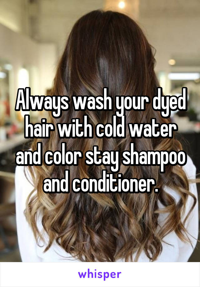 Always wash your dyed hair with cold water and color stay shampoo and conditioner.