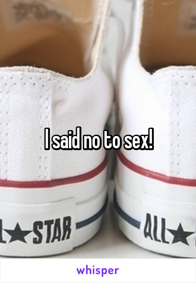 I said no to sex!