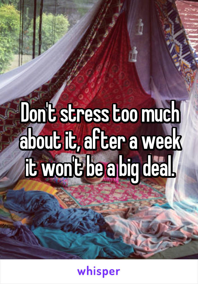 Don't stress too much about it, after a week it won't be a big deal.