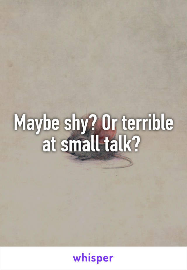 Maybe shy? Or terrible at small talk? 