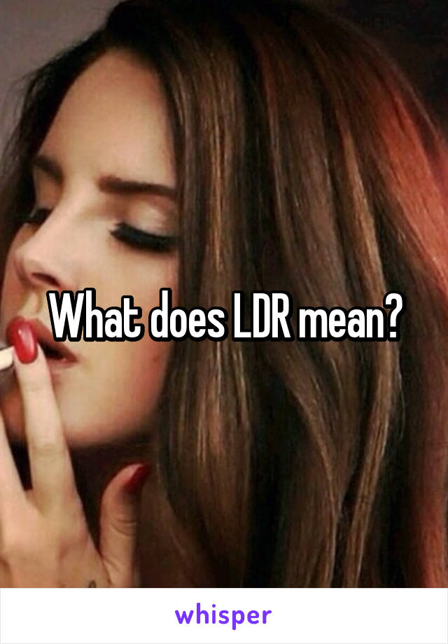 What does LDR mean?