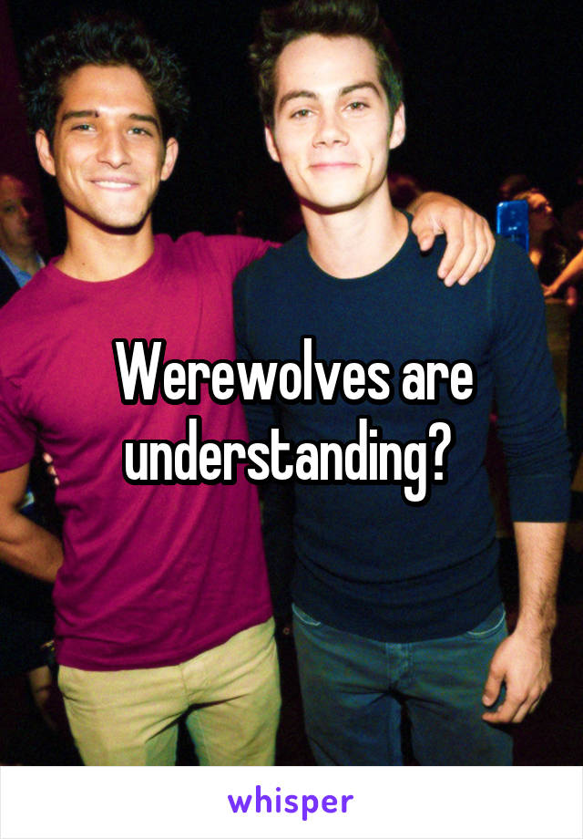 Werewolves are understanding? 