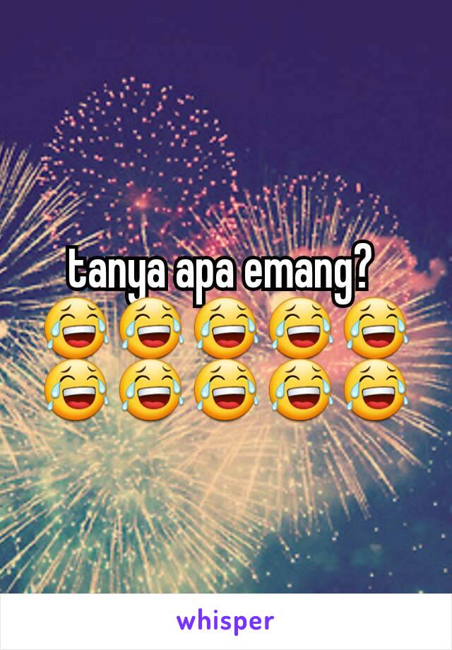 tanya apa emang? 
😂😂😂😂😂😂😂😂😂😂