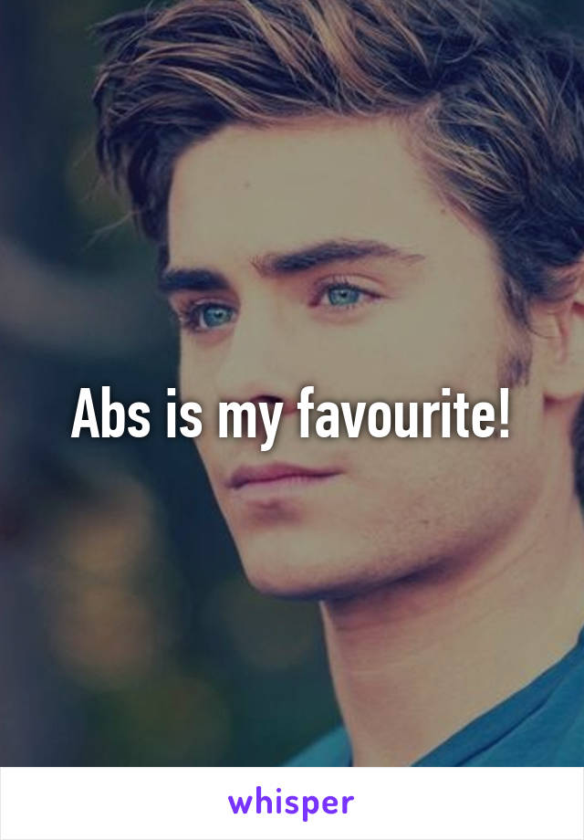 Abs is my favourite!