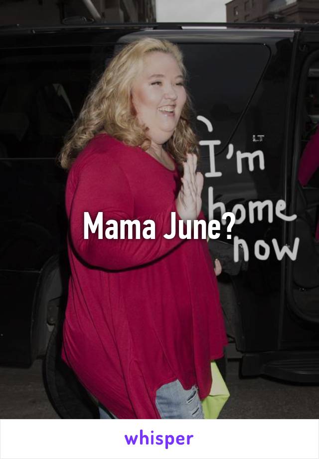 Mama June?