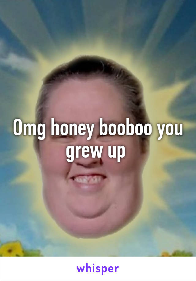 Omg honey booboo you grew up 