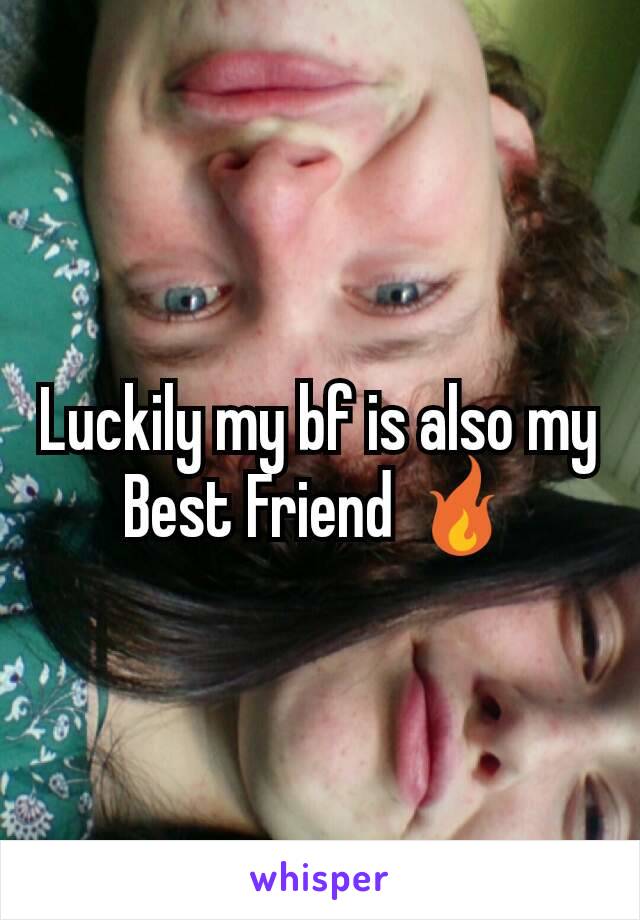 Luckily my bf is also my Best Friend 🔥