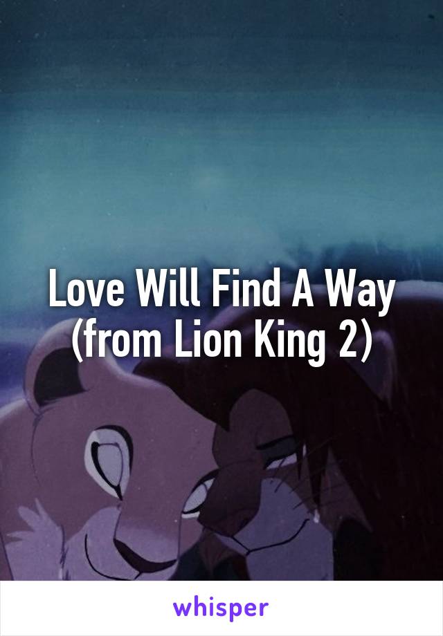 Love Will Find A Way (from Lion King 2)