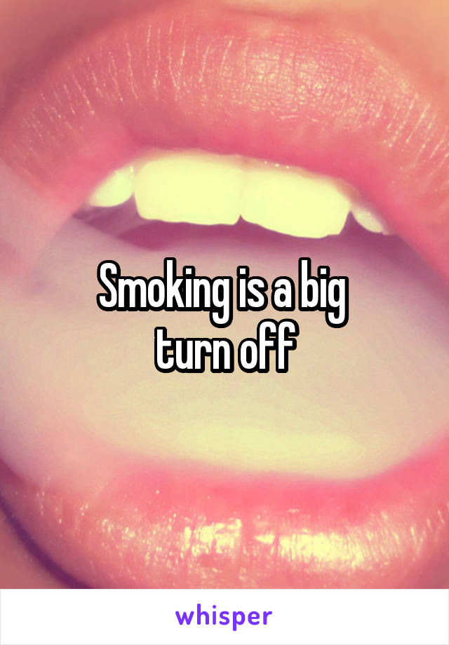 Smoking is a big 
turn off