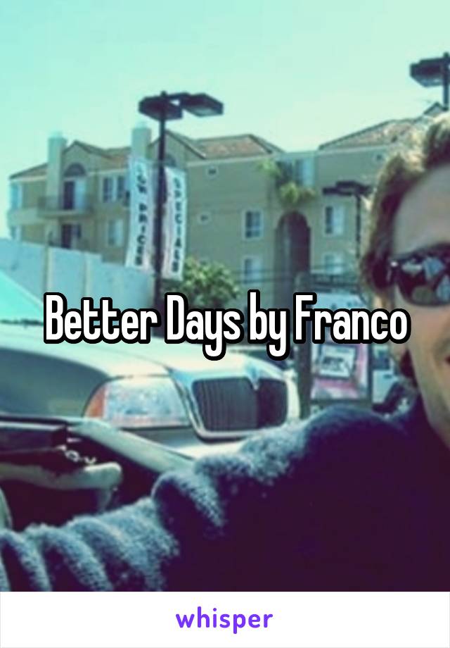 Better Days by Franco