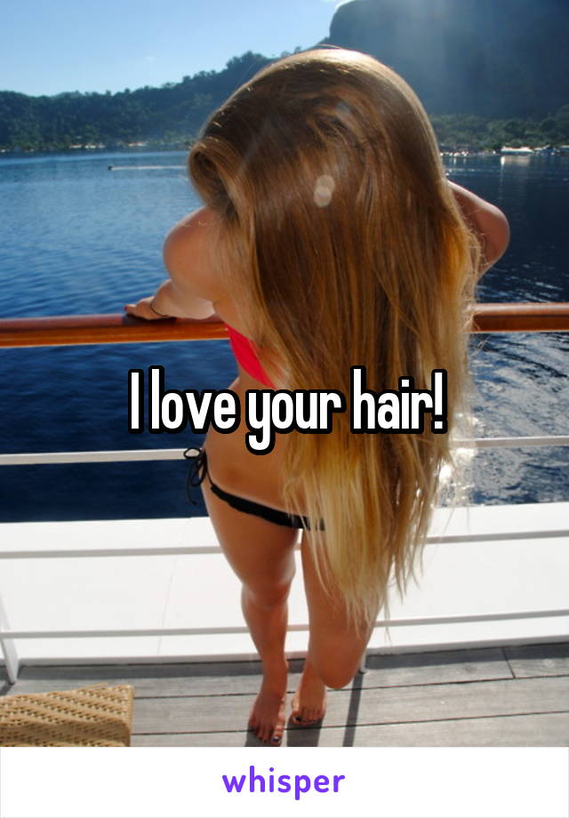 I love your hair!