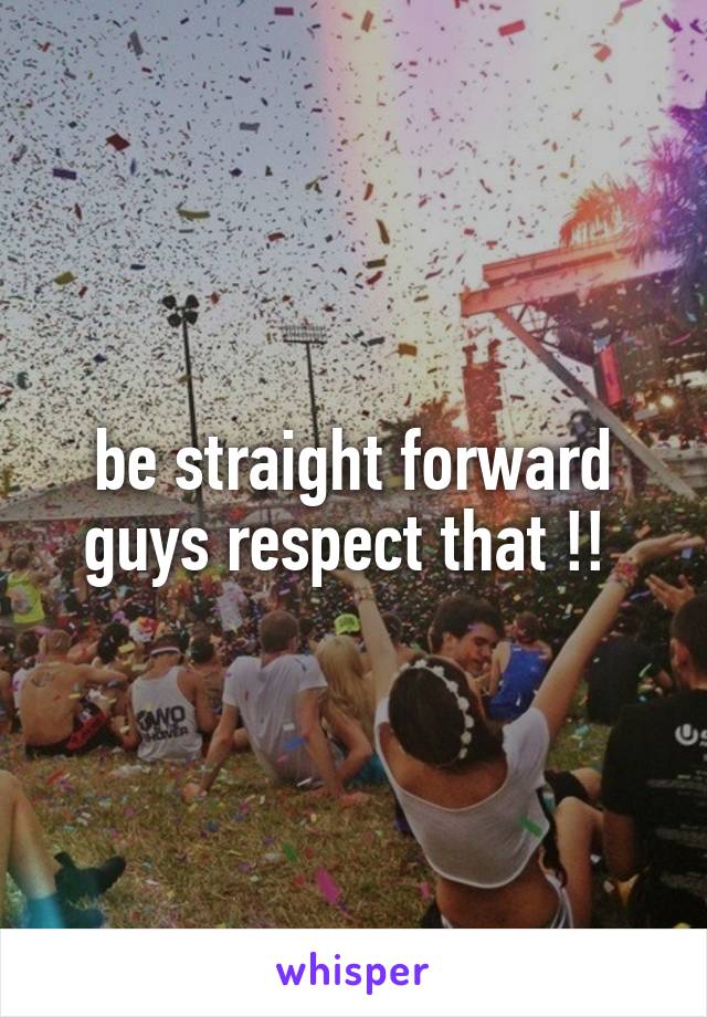 be straight forward guys respect that !! 