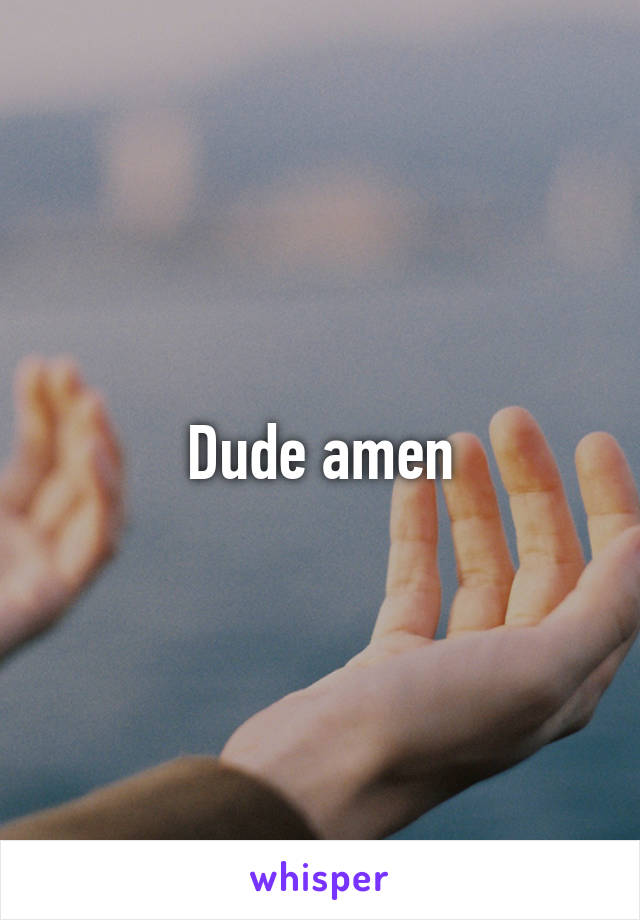 Dude amen