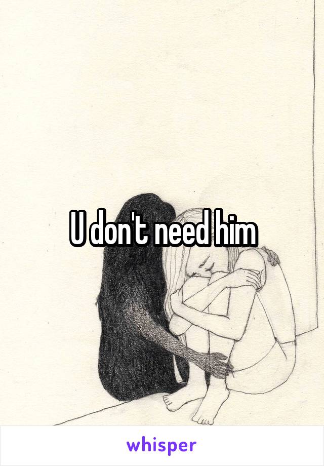 U don't need him