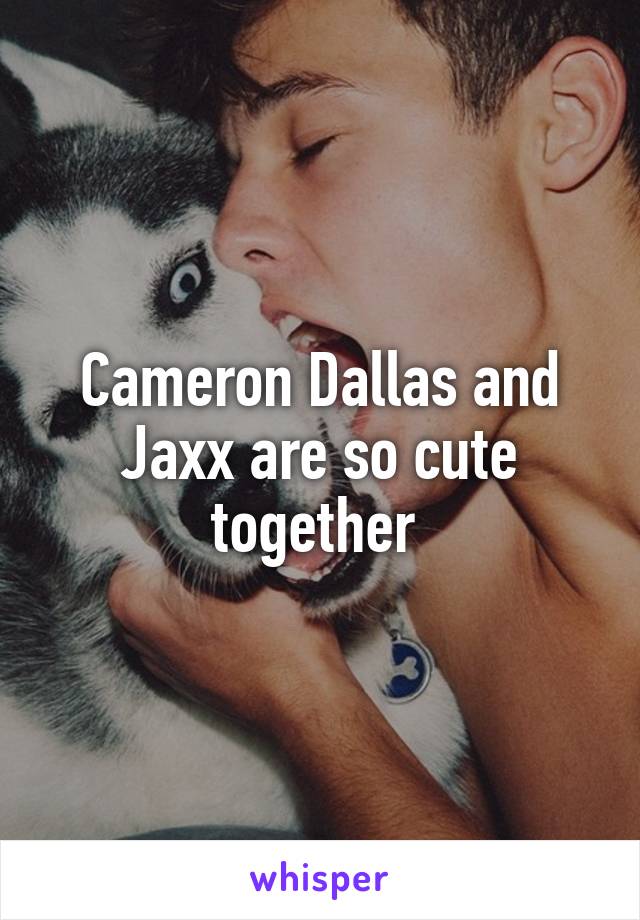 Cameron Dallas and Jaxx are so cute together 