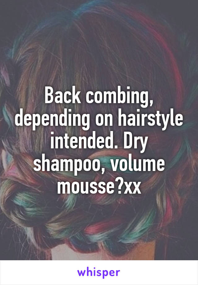 Back combing, depending on hairstyle intended. Dry shampoo, volume mousse?xx