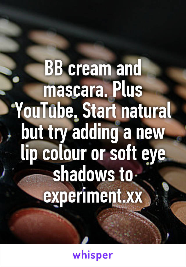 BB cream and mascara. Plus YouTube. Start natural but try adding a new lip colour or soft eye shadows to experiment.xx