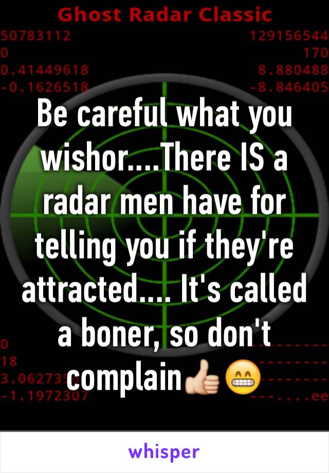 Be careful what you wishor....There IS a radar men have for telling you if they're attracted.... It's called a boner, so don't complain👍😁