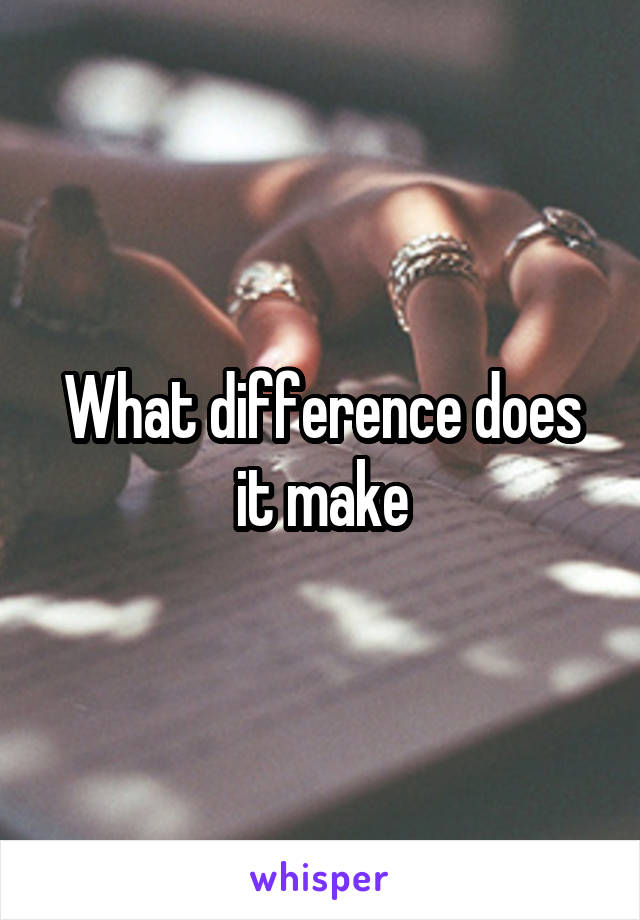 What difference does it make