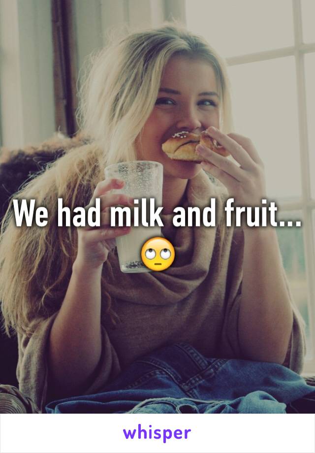 We had milk and fruit... 🙄