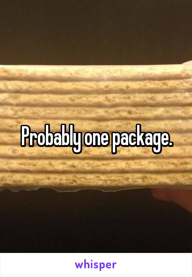 Probably one package.