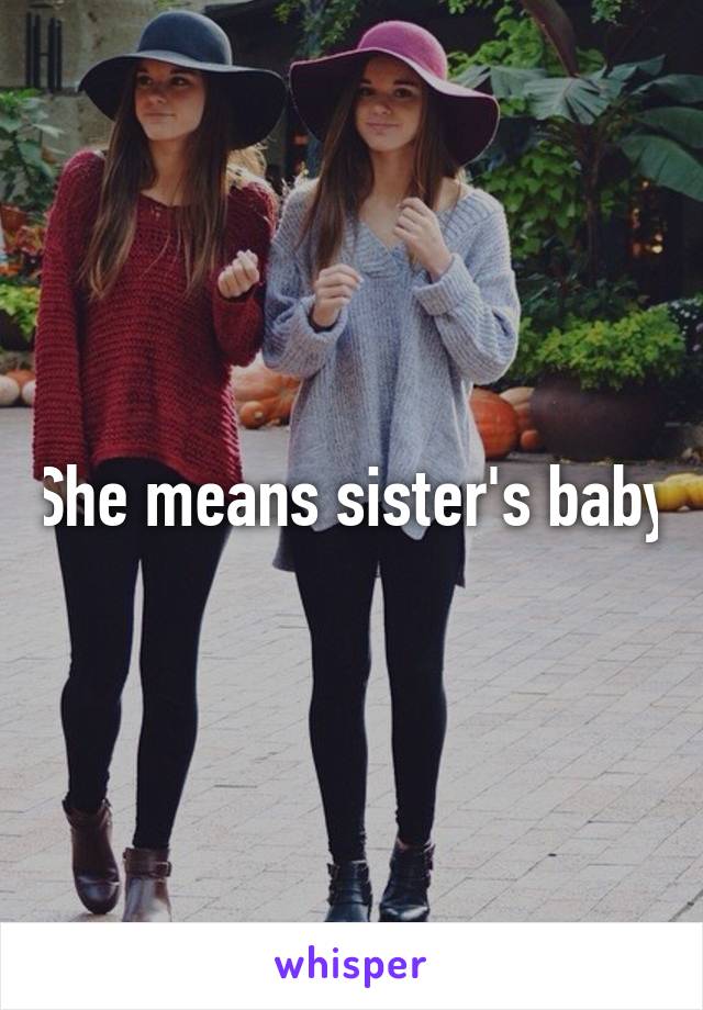 She means sister's baby