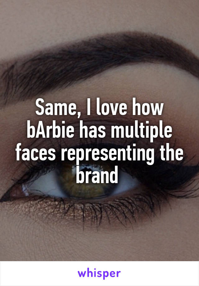 Same, I love how bArbie has multiple faces representing the brand 