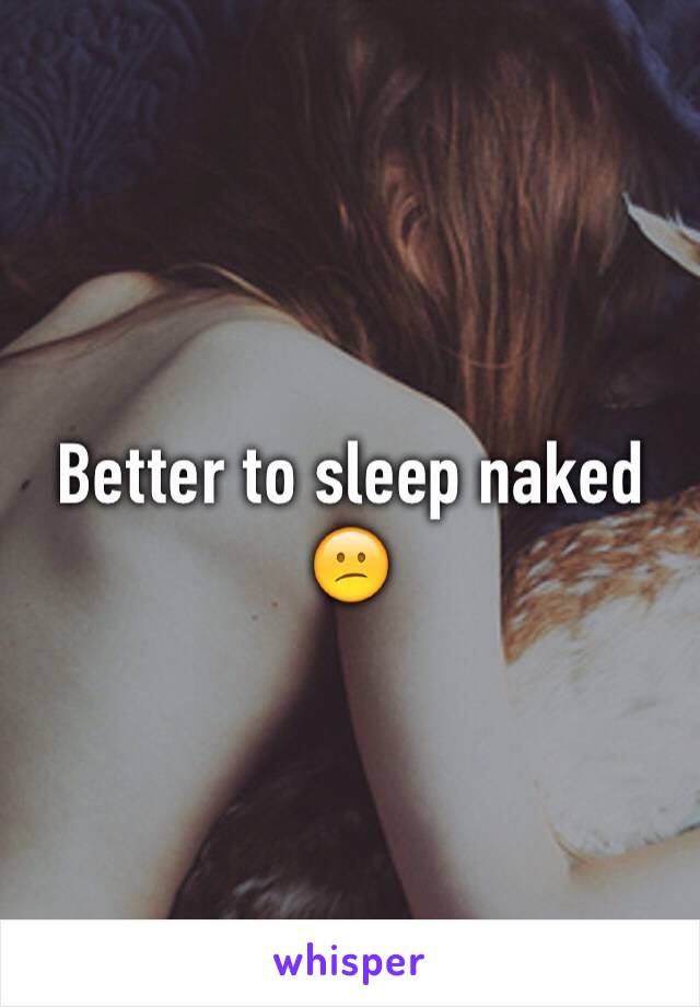 Better to sleep naked 😕 