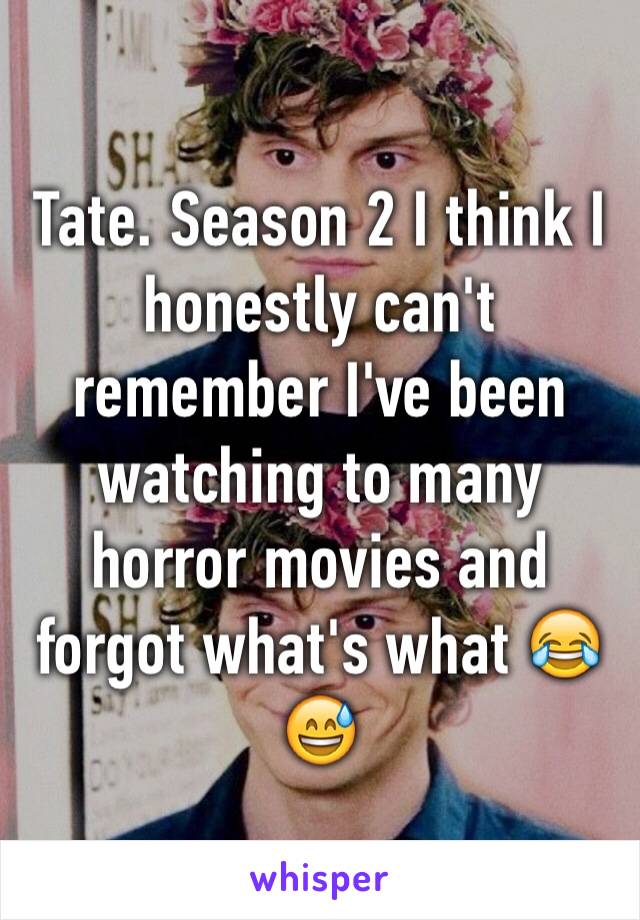 Tate. Season 2 I think I honestly can't remember I've been watching to many horror movies and forgot what's what 😂😅