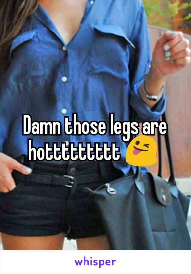 Damn those legs are hottttttttt 😜 