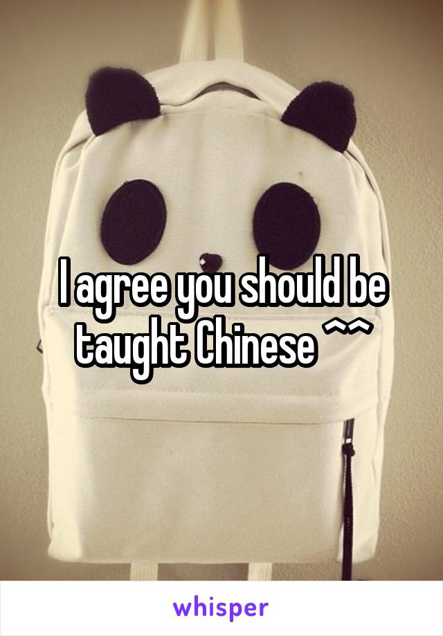 I agree you should be taught Chinese ^^