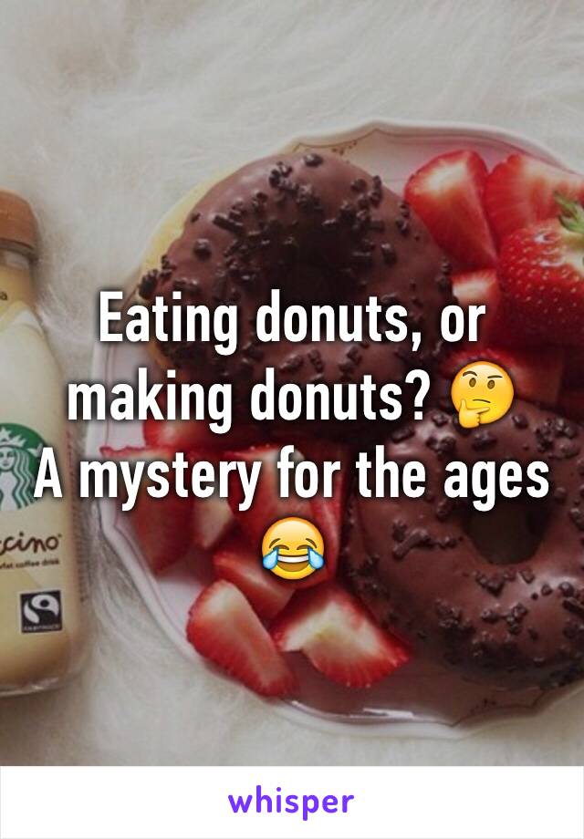 Eating donuts, or making donuts? 🤔
A mystery for the ages 😂