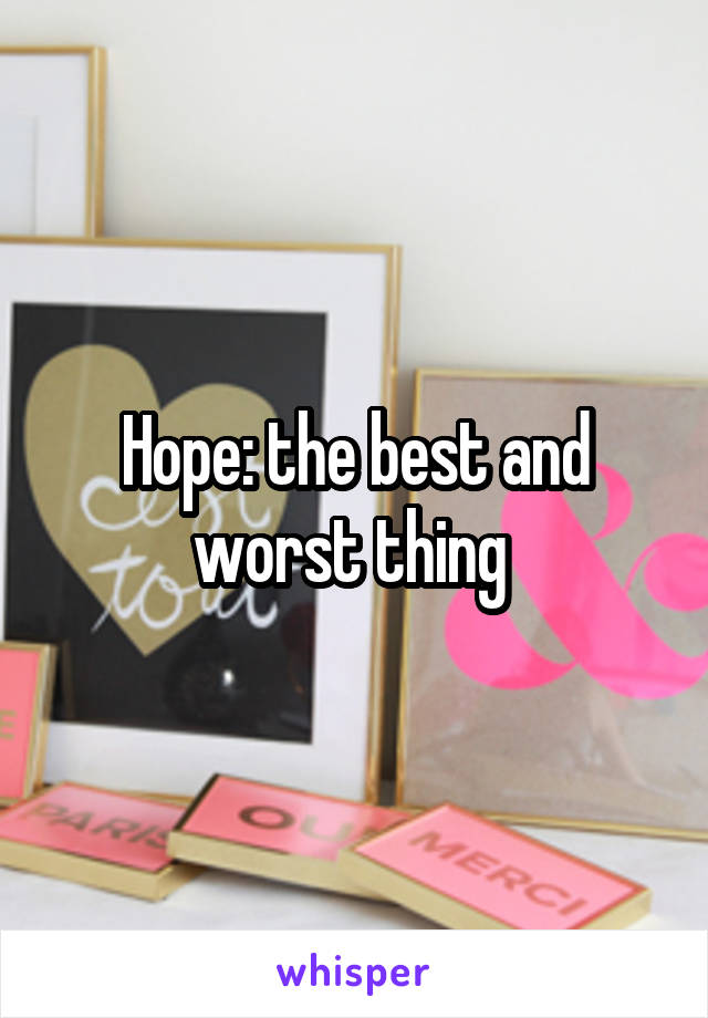 Hope: the best and worst thing 