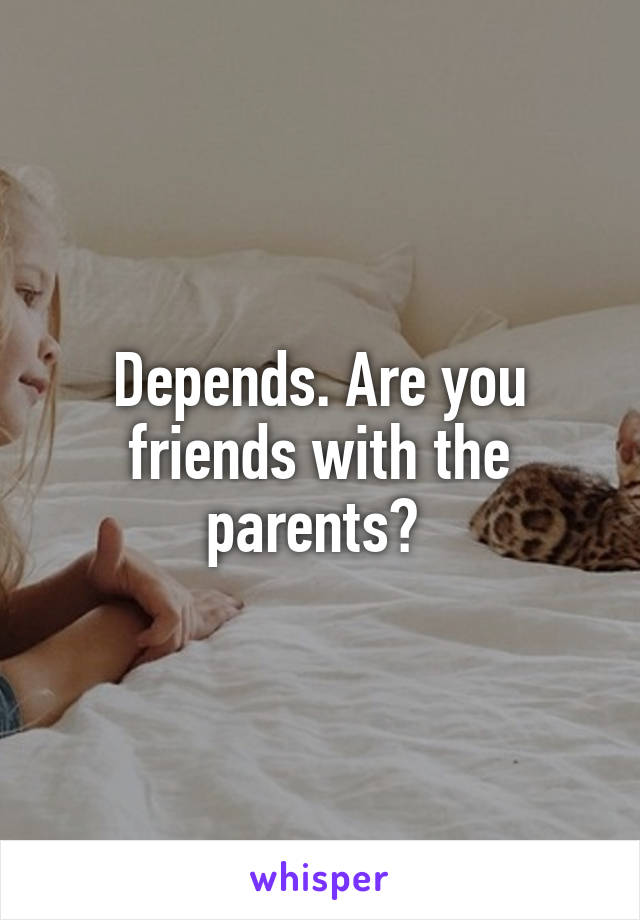 Depends. Are you friends with the parents? 
