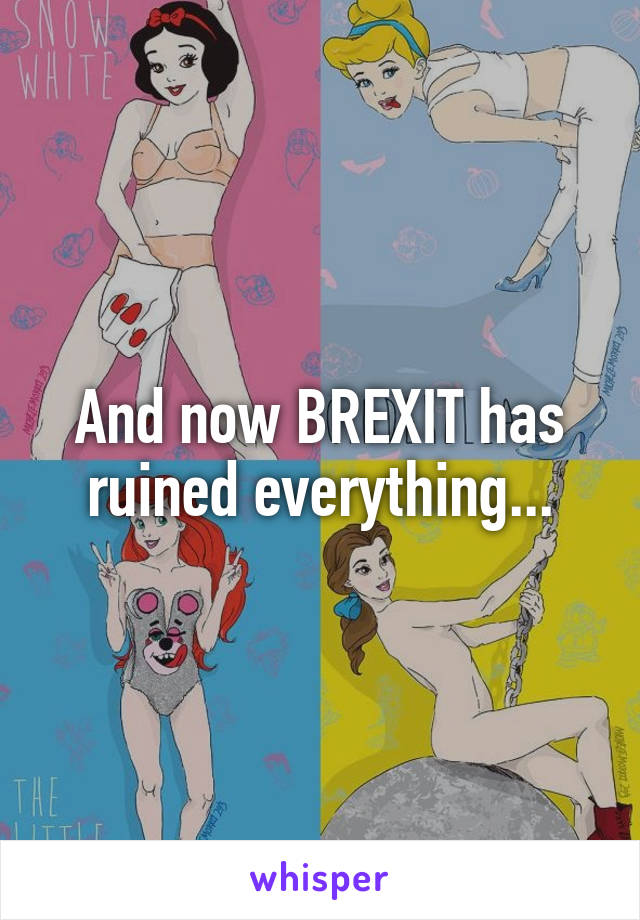 And now BREXIT has ruined everything...