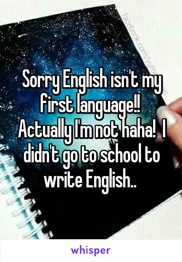 Sorry English isn't my first language!!  Actually I'm not haha!  I didn't go to school to write English.. 