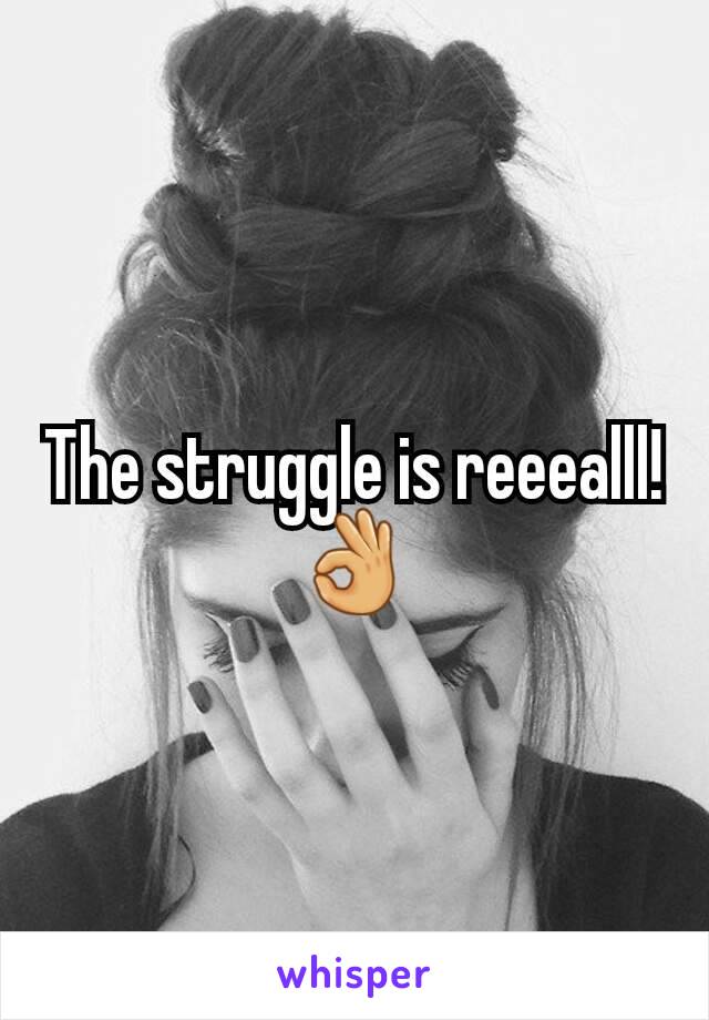 The struggle is reeealll! 👌