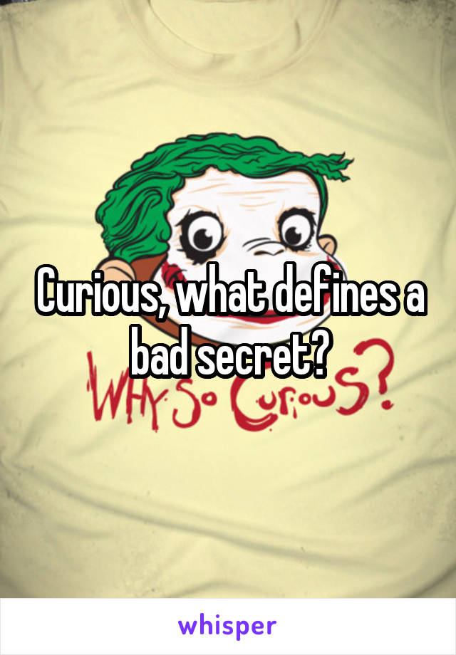 Curious, what defines a bad secret?