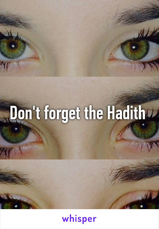 Don't forget the Hadith 