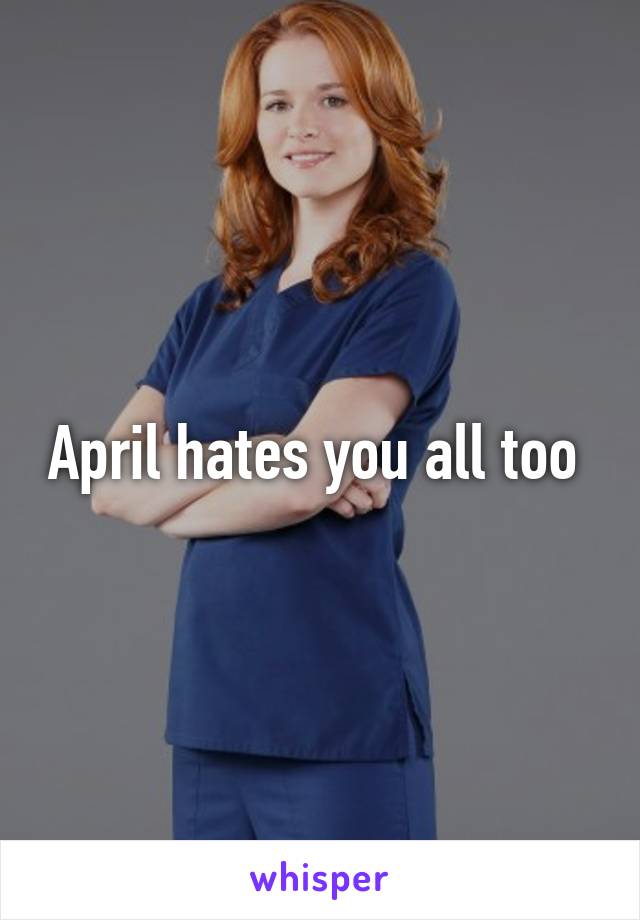April hates you all too 