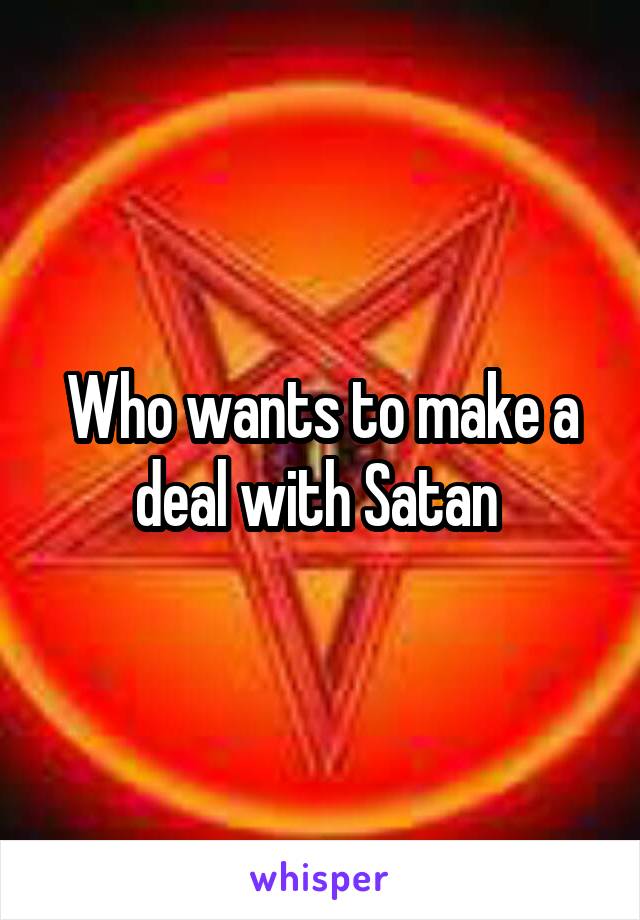 Who wants to make a deal with Satan 